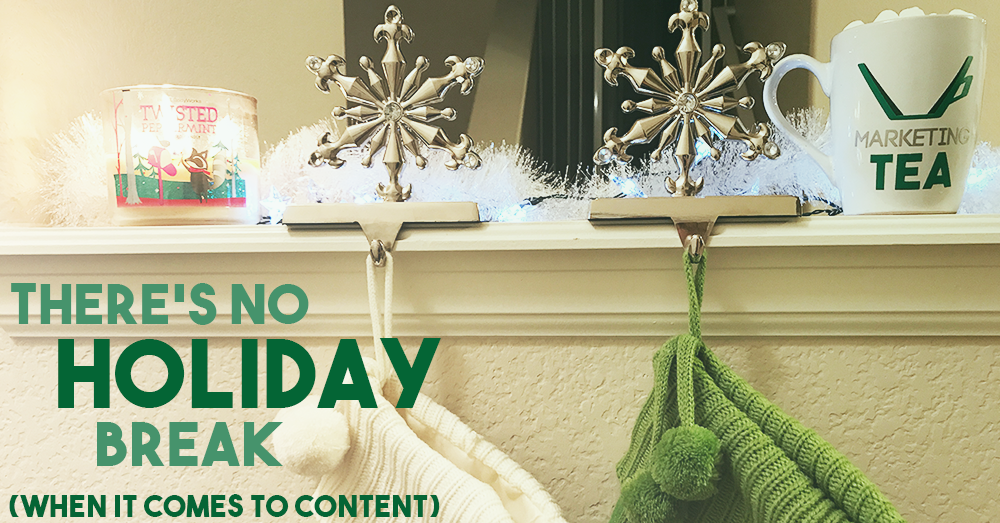 You Can’t Take a Holiday From Creating Content
