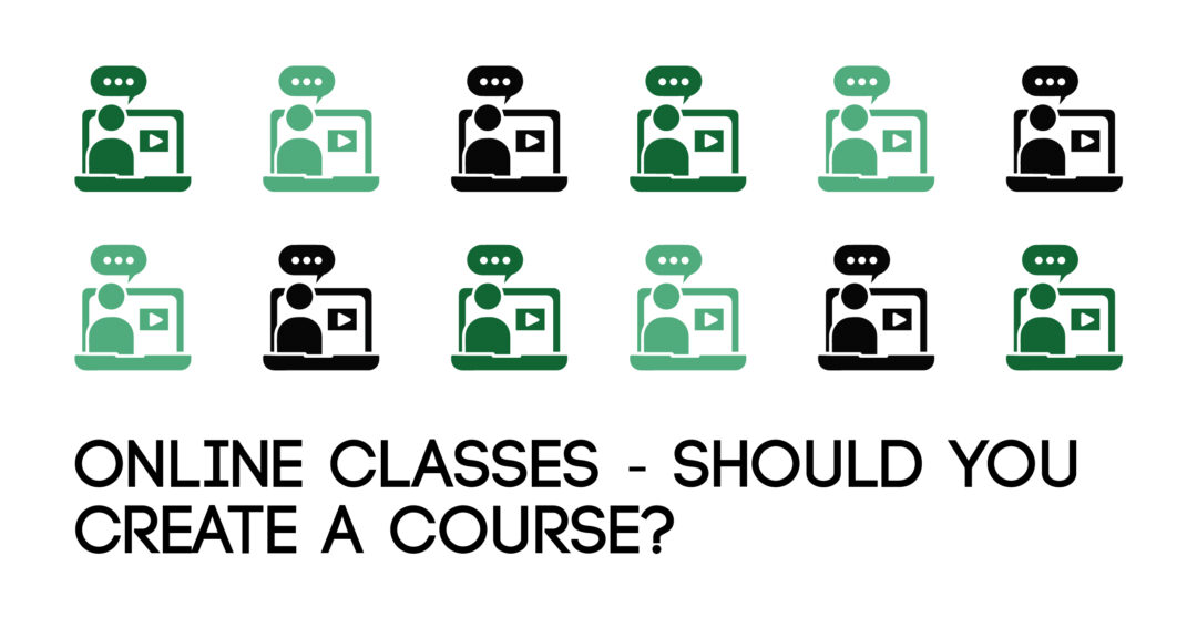 Online Classes – Should You Create a Course?