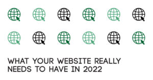 What Your Website Really Needs to Have in 2022