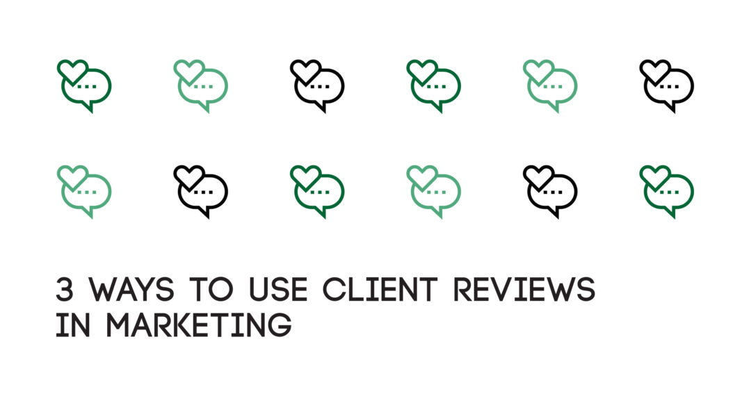 3 Ways to Use Client Reviews in Marketing