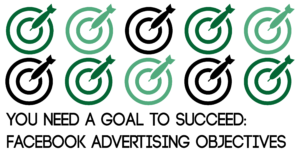 You Need a Goal to Succeed | Facebook Advertising Objectives